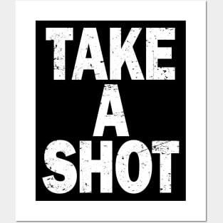 TAKE A SHOT Posters and Art